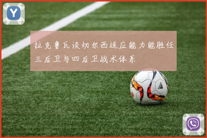 拉克鲁瓦谈切尔西适应能力能胜任三后卫与四后卫战术体系